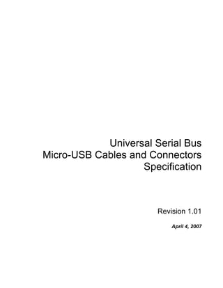 Universal Serial Bus
Micro-USB Cables and Connectors
Specification
Revision 1.01
April 4, 2007
 