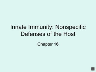 Innate Immunity: Nonspecific
    Defenses of the Host
          Chapter 16
 