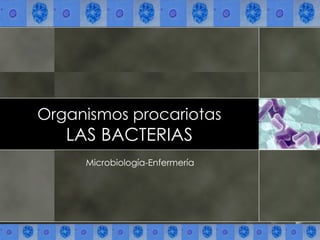 Organismos procariotas
   LAS BACTERIAS
     Microbiología-Enfermería
 