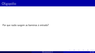 Oligopólio
Por que razão surgem as barreiras à entrada?
Microeconomia II 15 / 64
 