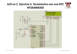 A/D en C. Ejercicio 3. Termómetro con una NTC
NTSA0WB203
Prof. Luis Zurita Microcontroladores II
 