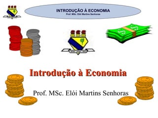 Introdução à Economia  Prof. MSc. Elói Martins Senhoras 