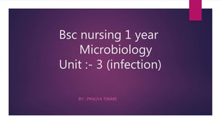Bsc nursing 1 year
Microbiology
Unit :- 3 (infection)
BY:- PRAGYA TIWARI
 