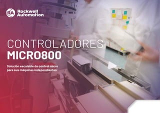 CONTROLADORES
MICRO800
Solución escalable de control micro
para sus máquinas independientes
COMIENCE
 