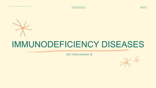 MICROBIOLOGY PAGE 1
IMMUNODEFICIENCY DISEASES
DR.TARUNIKAA G
 
