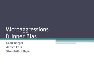 Microaggressions
& Inner Bias
Sean Borger
Janice Folk
Stonehill College
 