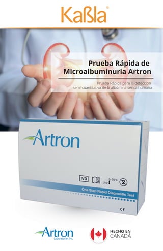 Prueba Rápida de
Microalbuminuria Artron
Prueba Rápida para la detección
semi-cuantitativa de la albúmina sérica humana
HECHO EN
CANADÁ
 