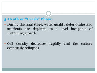 5-Death or “Crash” Phase-
 During the final stage, water quality deteriorates and
nutrients are depleted to a level incap...
