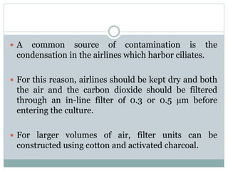  A common source of contamination is the
condensation in the airlines which harbor ciliates.
 For this reason, airlines ...