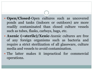  Open/Closed-Open cultures such as uncovered
ponds and tanks (indoors or outdoors) are more
readily contaminated than clo...