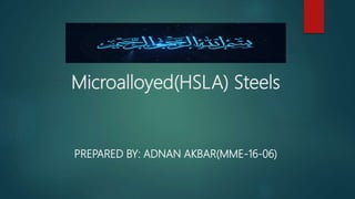 Microalloyed(HSLA) Steels
PREPARED BY: ADNAN AKBAR(MME-16-06)
 