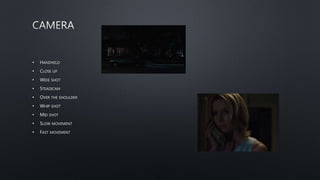 • HANDHELD
• CLOSE UP
• WIDE SHOT
• STEADICAM
• OVER THE SHOULDER
• WHIP SHOT
• MID SHOT
• SLOW MOVEMENT
• FAST MOVEMENT
 