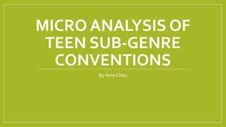 MICRO ANALYSIS OF
TEEN SUB-GENRE
CONVENTIONS
ByAmy Chau
 