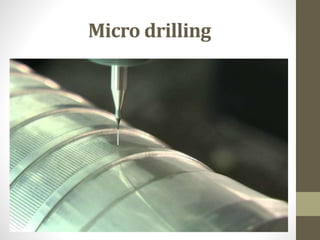 Micro drilling
 