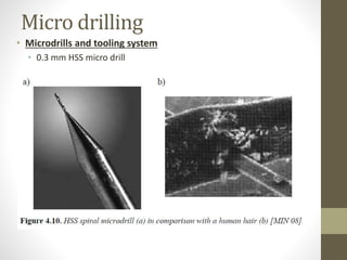 Micro drilling
• Microdrills and tooling system
• 0.3 mm HSS micro drill
 