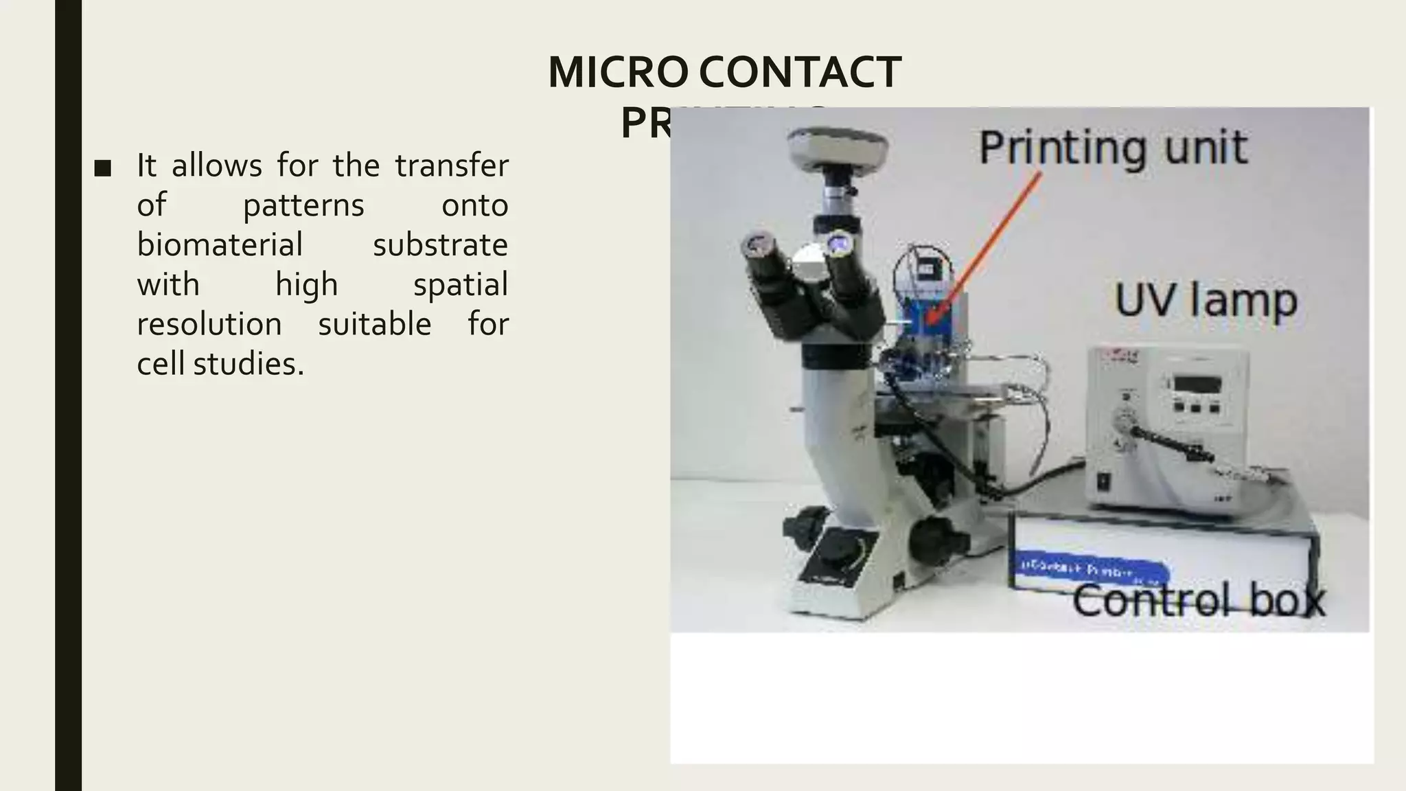 MICRO CONTACT
PRINTING
■ It allows for the transfer
of patterns onto
biomaterial substrate
with high spatial
resolution suitable for
cell studies.
 