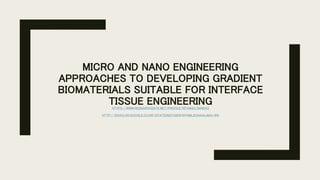 MICRO AND NANO ENGINEERING
APPROACHES TO DEVELOPING GRADIENT
BIOMATERIALS SUITABLE FOR INTERFACE
TISSUE ENGINEERINGHTTPS://WWW.RESEARCHGATE.NET/PROFILE/SITANSU_NANDA3
HTTP://SCHOLAR.GOOGLE.CO.KR/CITATIONS?USER=EPAML2OAAAAJ&HL=EN
 