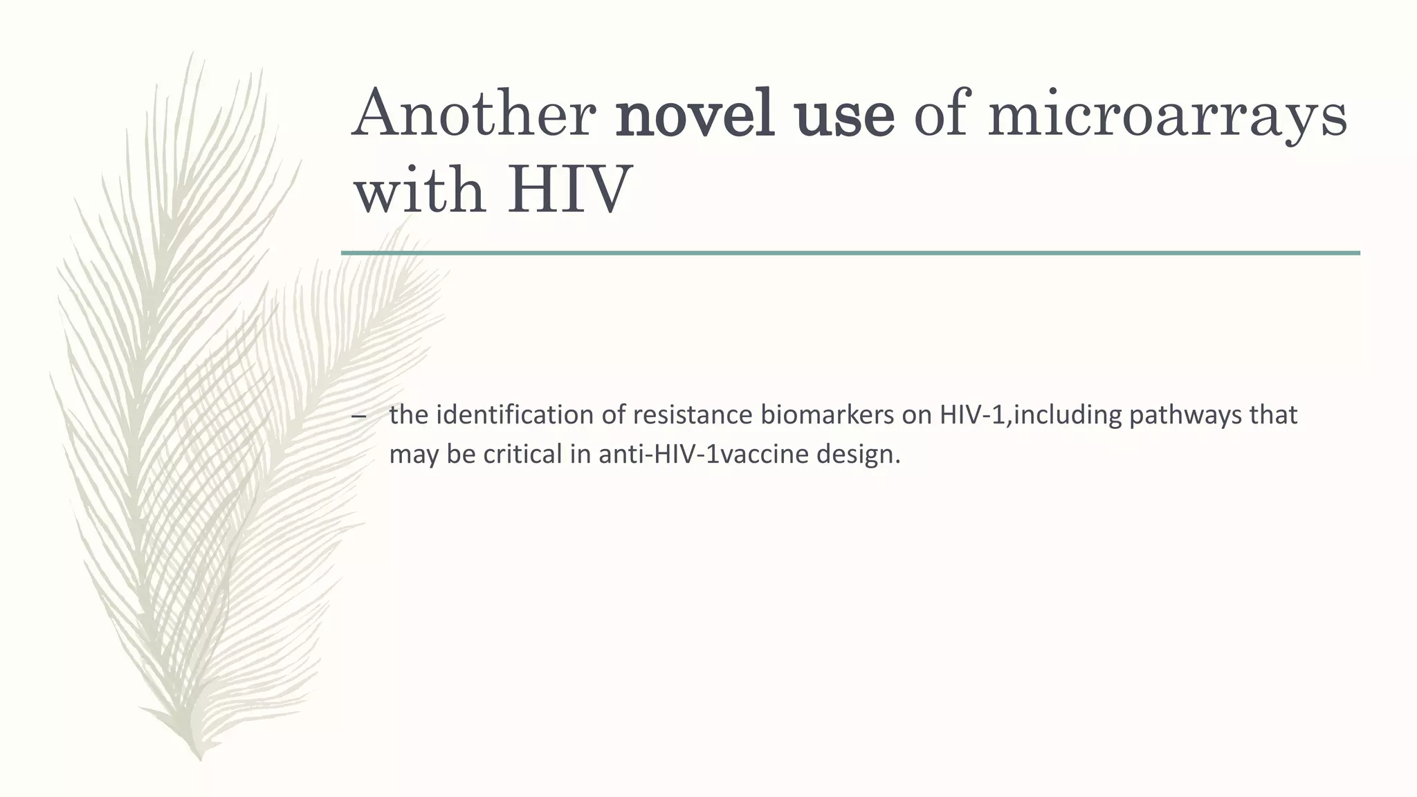 Another novel use of microarrays
with HIV
– the identification of resistance biomarkers on HIV-1,including pathways that
may be critical in anti-HIV-1vaccine design.
 