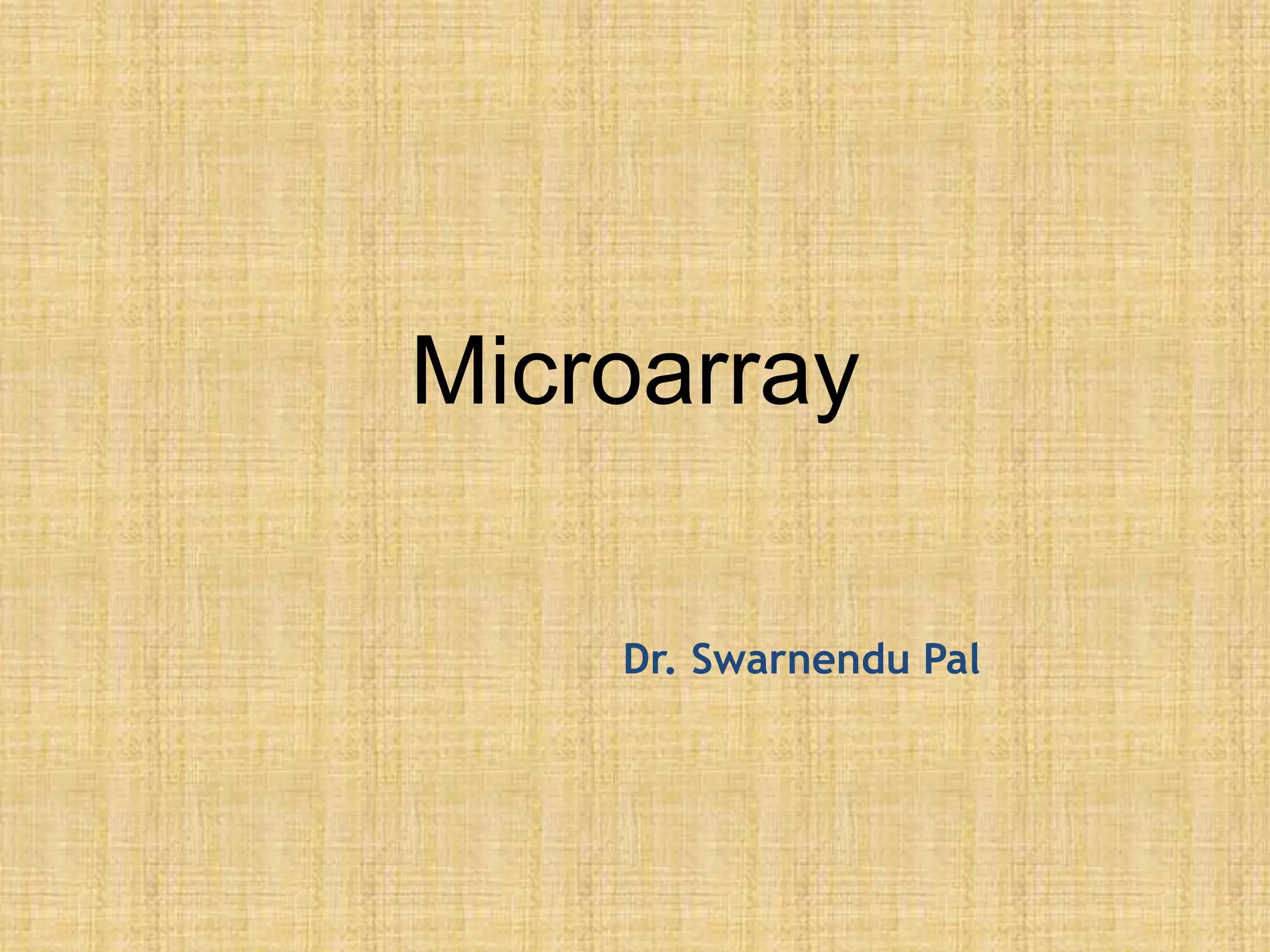 Microarray
Dr. Swarnendu Pal
 