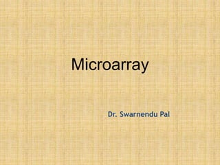 Microarray
Dr. Swarnendu Pal
 