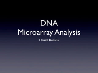 DNA
Microarray Analysis
Daniel Kosalla
 