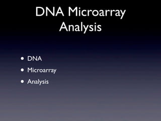 DNA Microarray
Analysis
• DNA
• Microarray
• Analysis
 