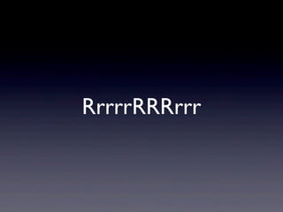RrrrrRRRrrr
 