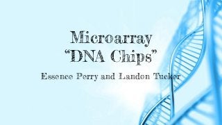 Microarray
“DNA Chips”
Essence Perry and Landon Tucker
 