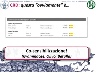 Co-sensibilizzazione!
(Graminacee, Olivo, Betulla)
CRD: questa “ovviamente” è…
Università degli Studi di Firenze SOD Immunoallergologia Winter School SIAIC 20 Febbraio 2010
 