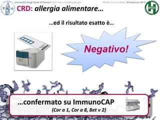 CRD: allergia alimentare…
Università degli Studi di Firenze SOD Immunoallergologia Winter School SIAIC 20 Febbraio 2010
…ed il risultato esatto è…
Negativo!
…confermato su ImmunoCAP
(Cor a 1, Cor a 8, Bet v 2)
 