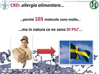 CRD: allergia alimentare…
Università degli Studi di Firenze SOD Immunoallergologia Winter School SIAIC 20 Febbraio 2010
…perché 103 molecole sono molte…
…ma in natura ce ne sono DI PIU’…
 
