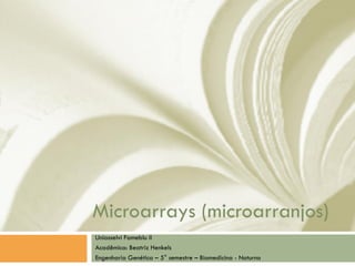 Microarrays (microarranjos)
Uniasselvi Fameblu II
Acadêmica: Beatriz Henkels
Engenharia Genética – 5° semestre – Biomedicina - Noturno
 