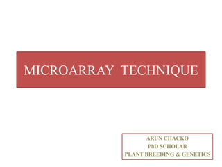 MICROARRAY TECHNIQUE
ARUN CHACKO
PhD SCHOLAR
PLANT BREEDING & GENETICS
 