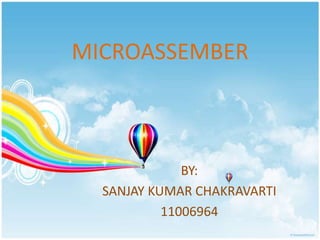 MICROASSEMBER



              BY:
  SANJAY KUMAR CHAKRAVARTI
           11006964
 