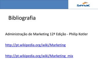 Bibliografia

Administração de Marketing 12ª Edição - Philip Kotler

http://pt.wikipedia.org/wiki/Marketing

http://pt.wikipedia.org/wiki/Marketing_mix
 