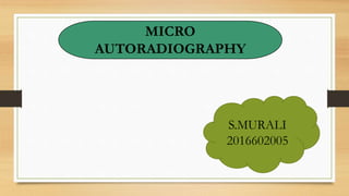 MICRO
AUTORADIOGRAPHY
S.MURALI
2016602005
 