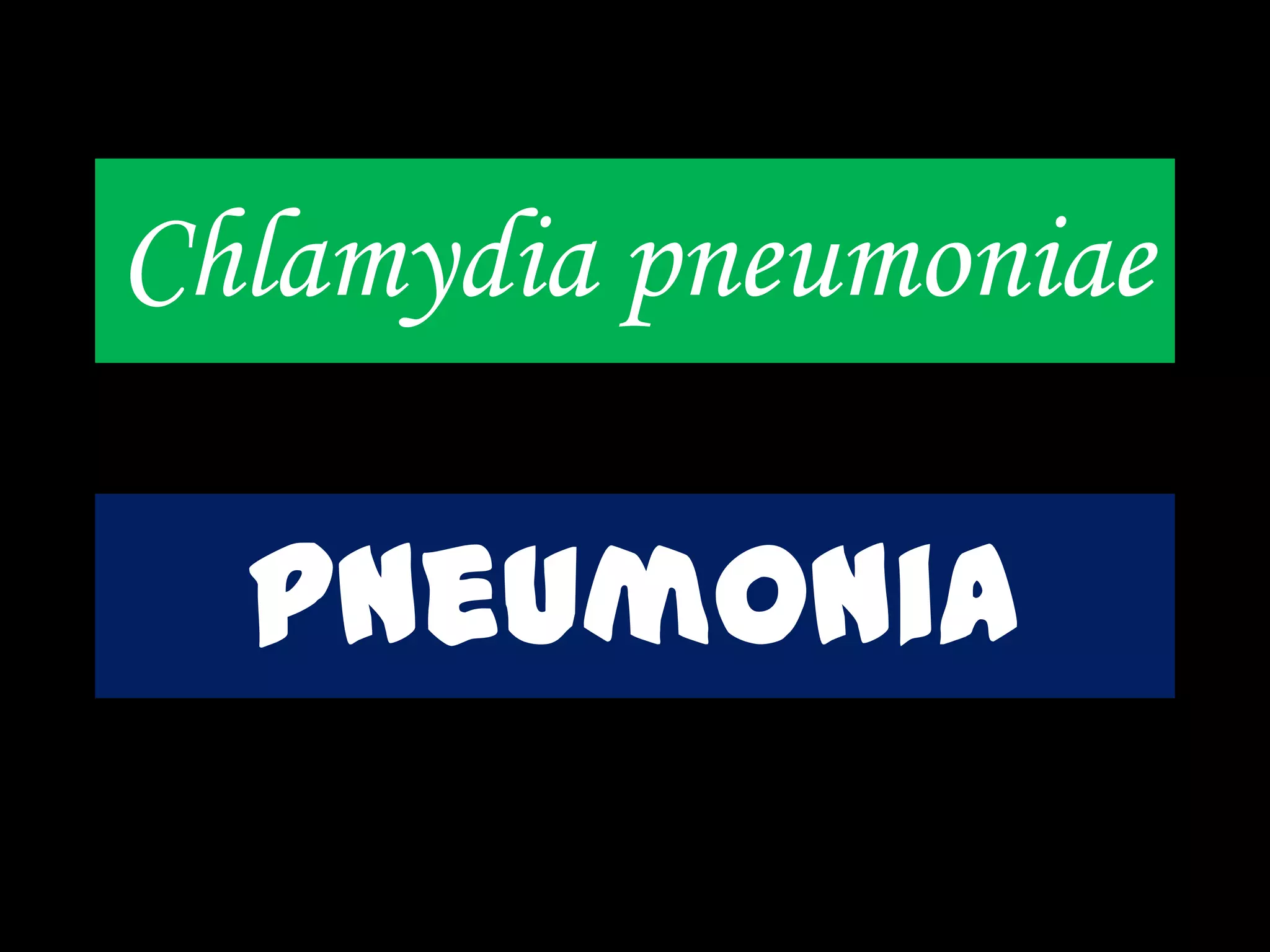 Chlamydia pneumoniae
pneumonia
 