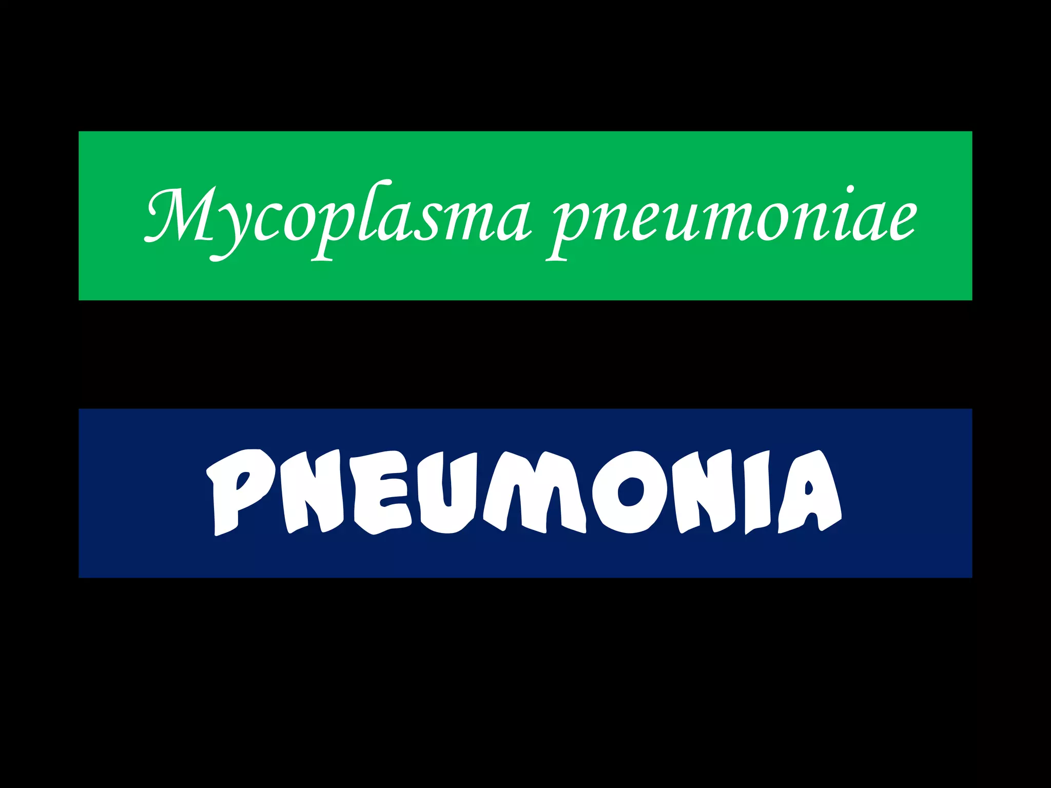 Mycoplasma pneumoniae
pneumonia
 