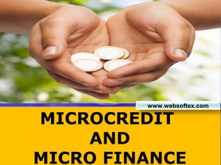 MICROCREDIT
AND
MICRO FINANCE
www.websoftex.com
 