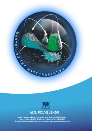 M.G. POLYBLENDS
   A-11, Lawrence Road, Industrial Area, Delhi-110035 (INDIA)
      Tel.:91-11-27187157, 47053768, Tel/Fax: 91-11-27195691
E-mail: info@mgpolyblends.com, website: www.mg-polyblends.com
 