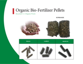 SMALL LARGE MEDIUM
Organic Bio-Fertilizer Pellets
Recycled from Organic Waste
SUPER SIZE
 