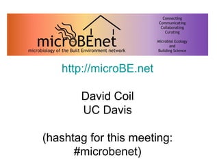 http://microBE.net

       David Coil
       UC Davis

(hashtag for this meeting:
      #microbenet)
 