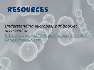 ResourcesUnderstanding Microbes, pdf booklet accessed at http://www.niaid.nih.gov/topics/microbes/Pages/default.aspx