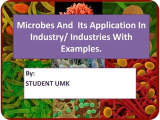 Microbes And Its Application In
Industry/ Industries With
Examples.
By:
STUDENT UMK
 