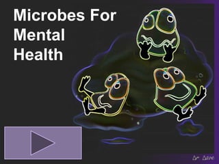 Microbes For
Mental Health
 