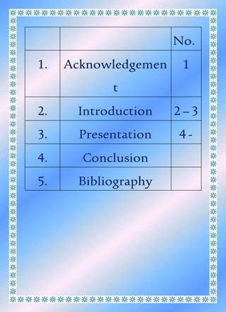 No.
1. Acknowledgemen
t
1
2. Introduction 2–3
3. Presentation 4-
4. Conclusion
5. Bibliography
 