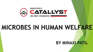MICROBES IN HUMAN WELFARE
BY MINAXI PATIL
 