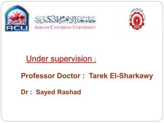 Under supervision :
Professor Doctor : Tarek El-Sharkawy
Dr : Sayed Rashad
 