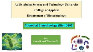 Microbial Biotechnology (Biot. 3105)
Addis Ababa Science and Technology University
College of Applied
Department of Biotechnology
By:
Alena B. and Woinshet M.
 