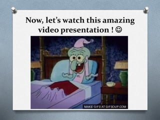 Now, let’s watch this amazing
video presentation ! 
 